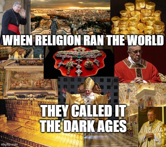 WHEN RELIGION RAN THE WORLD THEY CALLED IT THE DARK AGES | WHEN RELIGION RAN THE WORLD; THEY CALLED IT
THE DARK AGES | image tagged in vatican's closets | made w/ Imgflip meme maker