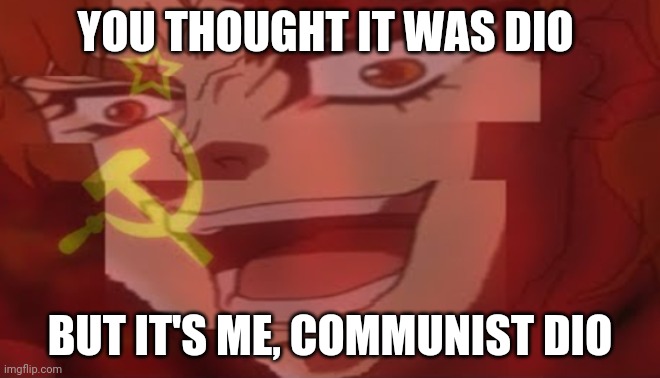 YOU THOUGHT IT WAS DIO BUT IT'S ME, COMMUNIST DIO | made w/ Imgflip meme maker