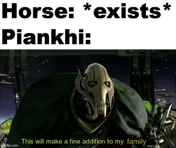 Ancient Kush history meme. | Horse: *exists*; Piankhi:; family | image tagged in memes,this will make a fine addition to my collection,horses,history,funny,stop reading the tags | made w/ Imgflip meme maker