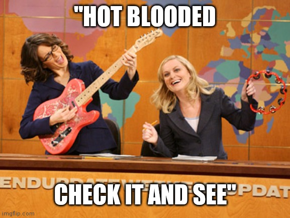 Saturday Night's alright | "HOT BLOODED CHECK IT AND SEE" | image tagged in saturday night's alright | made w/ Imgflip meme maker