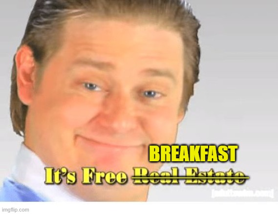 It's Free Real Estate | BREAKFAST _________ | image tagged in it's free real estate | made w/ Imgflip meme maker