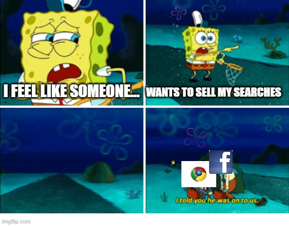 We're on to you Faesbuk and Googs | I FEEL LIKE SOMEONE... WANTS TO SELL MY SEARCHES | image tagged in spongebob,google,facebook,memes,funny,hilarious | made w/ Imgflip meme maker
