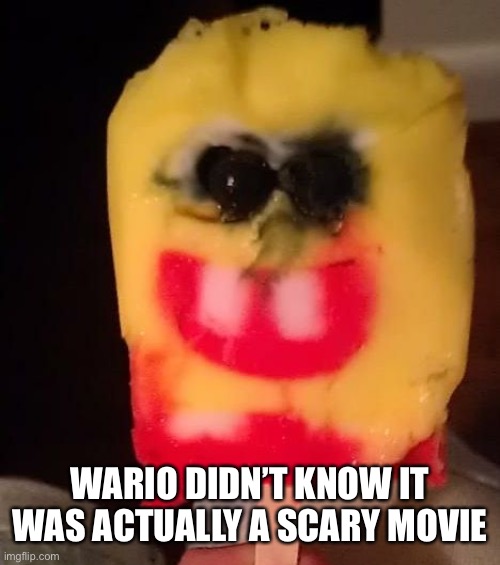 Cursed Spongebob Popsicle | WARIO DIDN’T KNOW IT WAS ACTUALLY A SCARY MOVIE | image tagged in cursed spongebob popsicle | made w/ Imgflip meme maker