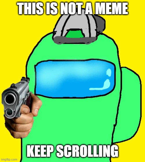 There is no meme | THIS IS NOT A MEME; KEEP SCROLLING | image tagged in among us,memes,funny memes | made w/ Imgflip meme maker