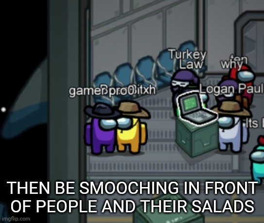 Among Us love | THEN BE SMOOCHING IN FRONT
OF PEOPLE AND THEIR SALADS | image tagged in gaming,among us,kissing,among us kissing,character | made w/ Imgflip meme maker