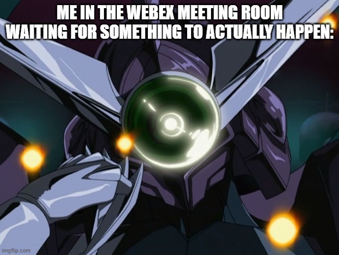 Dark Oak is waiting... for Webex to work | ME IN THE WEBEX MEETING ROOM WAITING FOR SOMETHING TO ACTUALLY HAPPEN: | image tagged in memes | made w/ Imgflip meme maker