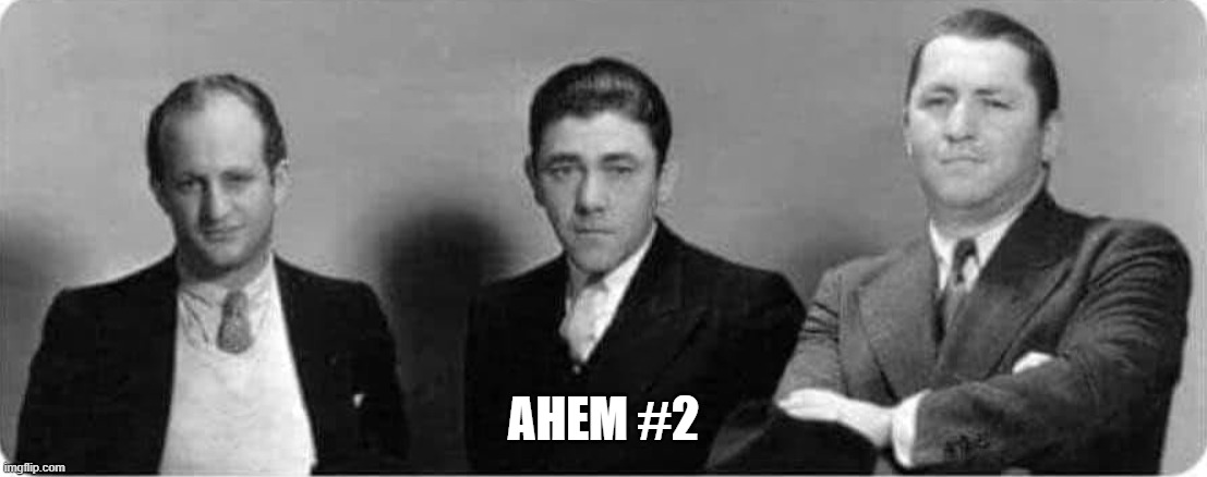 three stooges | AHEM #2 | image tagged in three stooges | made w/ Imgflip meme maker