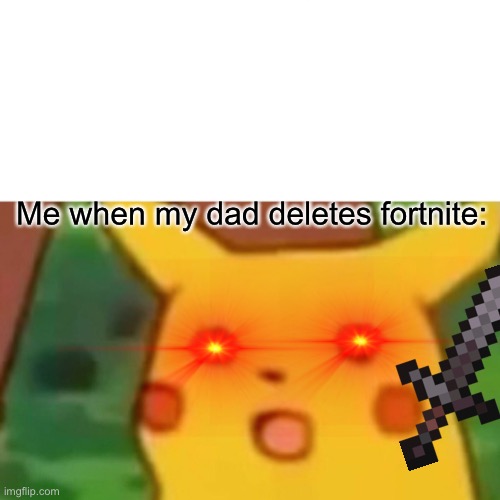 Surprised Pikachu | Me when my dad deletes fortnite: | image tagged in memes,surprised pikachu | made w/ Imgflip meme maker