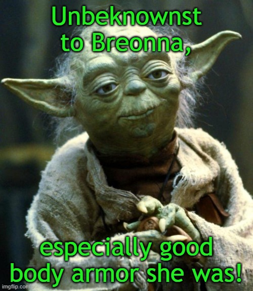 Did she receive 6 or 7 bullet wounds when the boyfriend had 1? Strange indeed! | Unbeknownst to Breonna, especially good body armor she was! | image tagged in memes,star wars yoda,breonna taylor,body armor | made w/ Imgflip meme maker