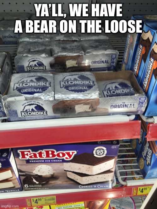Missing bear | YA’LL, WE HAVE A BEAR ON THE LOOSE | image tagged in klondike bar,grocery store | made w/ Imgflip meme maker