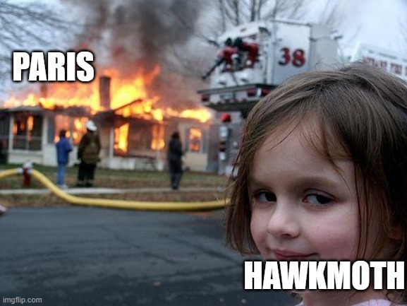 Disaster Girl Meme | PARIS; HAWKMOTH | image tagged in memes,disaster girl | made w/ Imgflip meme maker