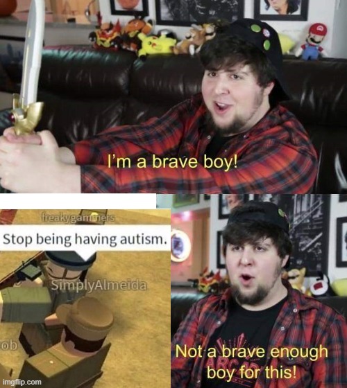 I'm a brave boy | image tagged in i'm a brave boy | made w/ Imgflip meme maker