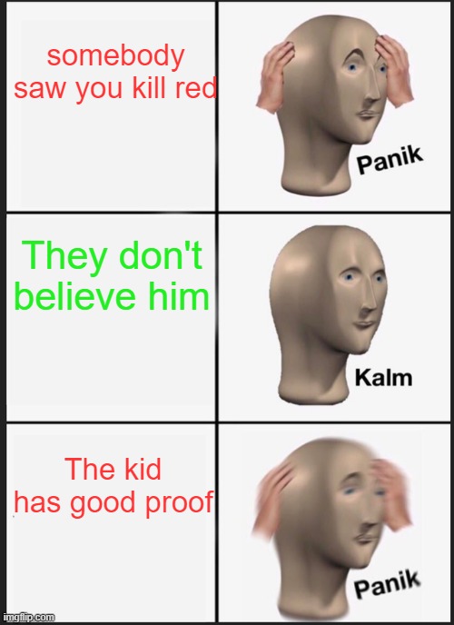 Panik Kalm Panik | somebody saw you kill red; They don't believe him; The kid has good proof | image tagged in memes,panik kalm panik | made w/ Imgflip meme maker