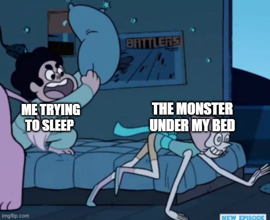 Steven Universe | THE MONSTER UNDER MY BED; ME TRYING TO SLEEP | image tagged in steven universe | made w/ Imgflip meme maker