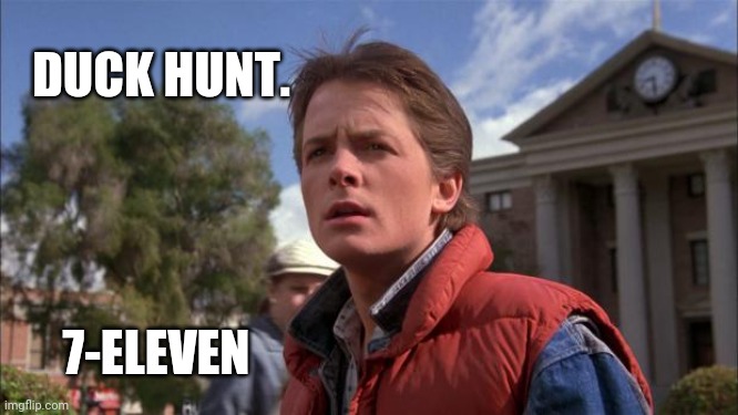 Marty McFly | DUCK HUNT. 7-ELEVEN | image tagged in marty mcfly | made w/ Imgflip meme maker