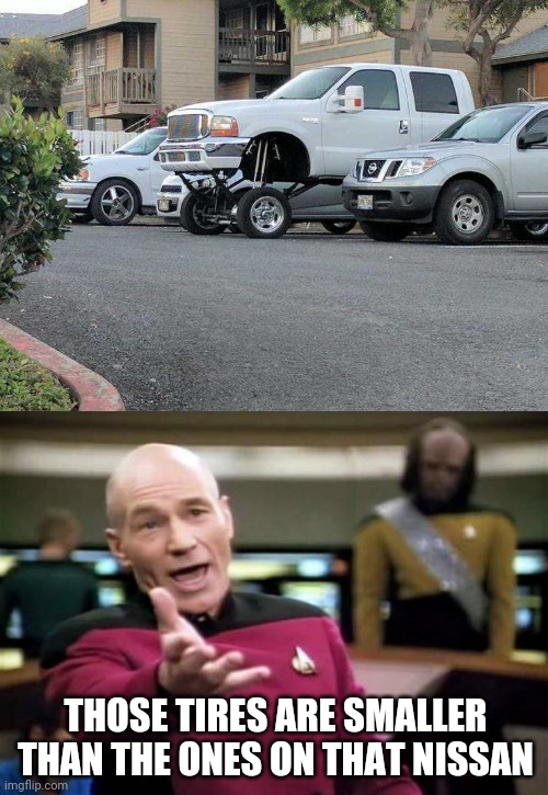 WHEN YOU WANT A BIG TRUCK BUT CAN'T AFFORD BIG TIRES | THOSE TIRES ARE SMALLER THAN THE ONES ON THAT NISSAN | image tagged in memes,picard wtf,fail,cars,strange cars,trucks | made w/ Imgflip meme maker