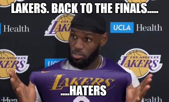 LeBron Knows | LAKERS. BACK TO THE FINALS..... ....HATERS | image tagged in lebron knows | made w/ Imgflip meme maker
