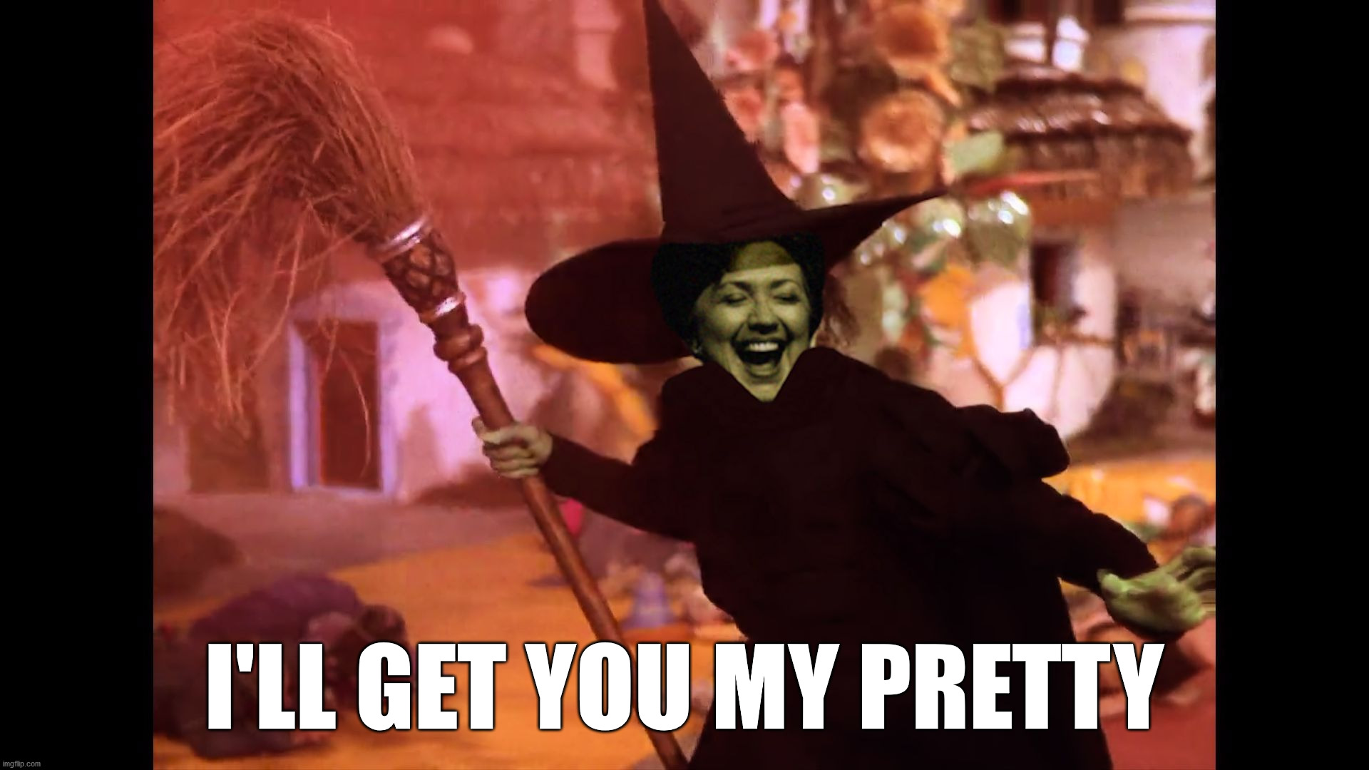 Witch Hillary | I'LL GET YOU MY PRETTY | image tagged in witch hillary | made w/ Imgflip meme maker