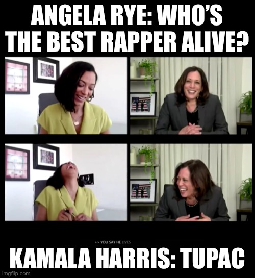 Bruh | ANGELA RYE: WHO’S THE BEST RAPPER ALIVE? KAMALA HARRIS: TUPAC | image tagged in kamala,harris,naacp,tupac,rapper,interview | made w/ Imgflip meme maker