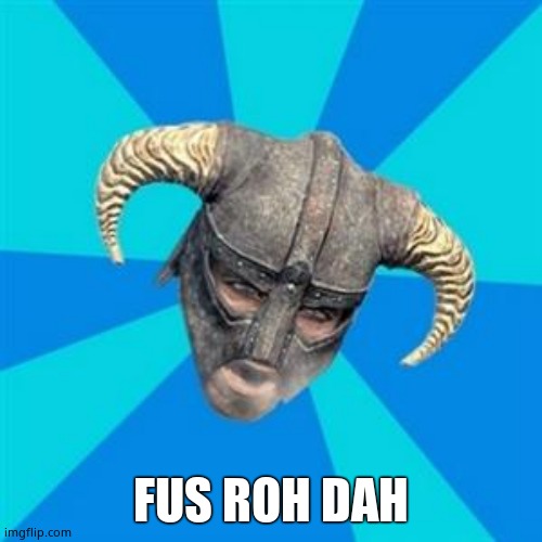 Skyrim meme | FUS ROH DAH | image tagged in skyrim meme | made w/ Imgflip meme maker