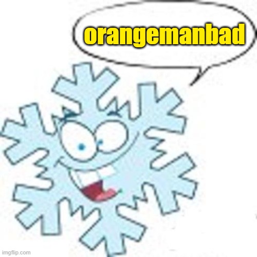 Snowflake | orangemanbad | image tagged in snowflake | made w/ Imgflip meme maker