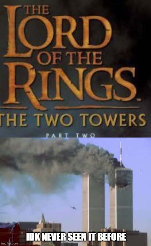 the "two" towers by jfk | IDK NEVER SEEN IT BEFORE | image tagged in dark humor,lord of the rings,9/11,plane,twin towers | made w/ Imgflip meme maker