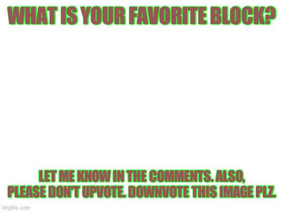 Favorite Block | WHAT IS YOUR FAVORITE BLOCK? LET ME KNOW IN THE COMMENTS. ALSO, PLEASE DON'T UPVOTE. DOWNVOTE THIS IMAGE PLZ. | image tagged in downvote,diorite,minecraft | made w/ Imgflip meme maker