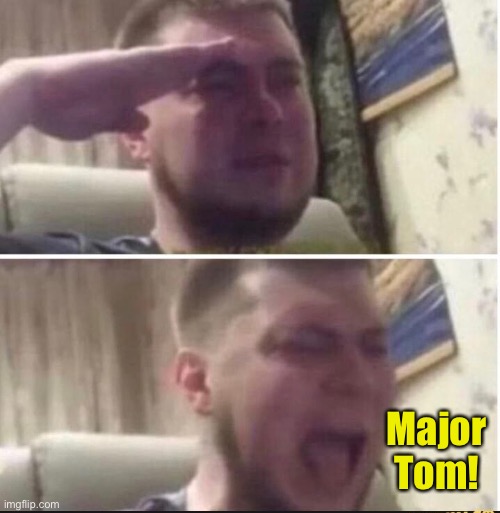 Crying salute | Major Tom! | image tagged in crying salute | made w/ Imgflip meme maker