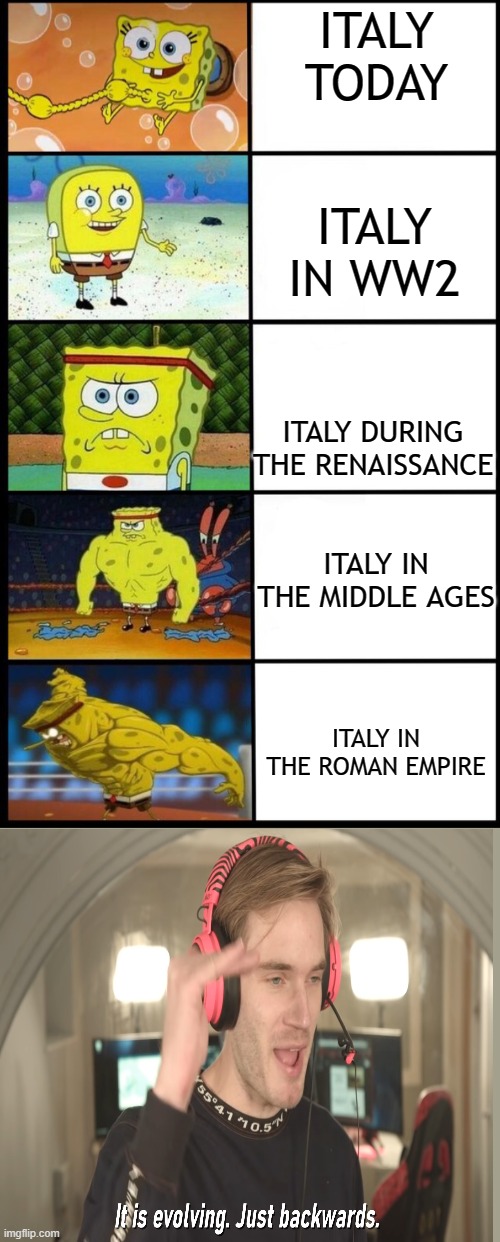 Italy devolution | ITALY TODAY; ITALY IN WW2; ITALY DURING THE RENAISSANCE; ITALY IN THE MIDDLE AGES; ITALY IN THE ROMAN EMPIRE | image tagged in spongebob strength,italy evolution | made w/ Imgflip meme maker