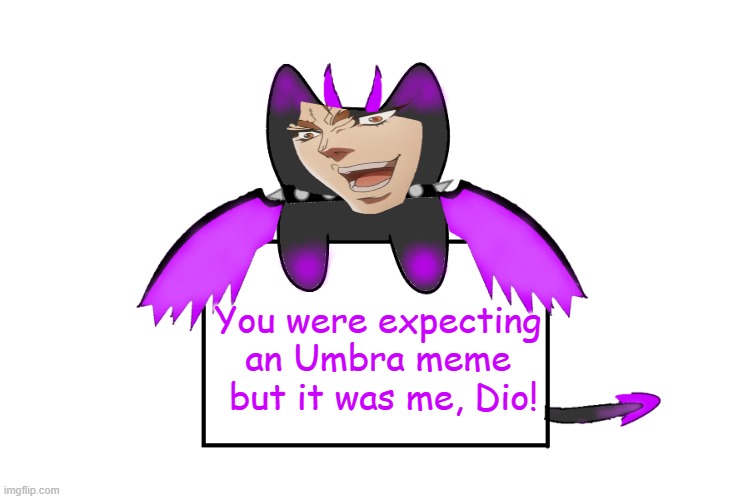 You were expecting an Umbra meme
 but it was me, Dio! | image tagged in umbra holding sign | made w/ Imgflip meme maker