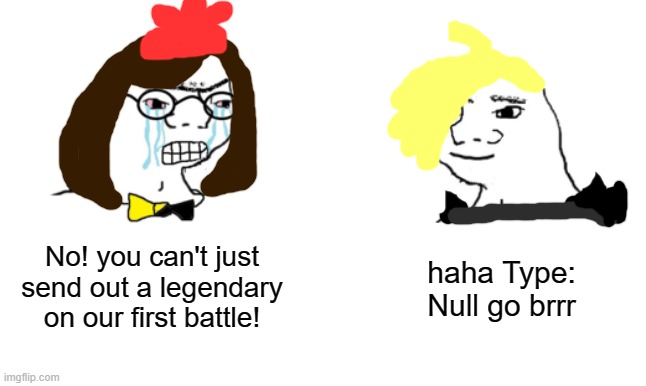 no you cant just ... | No! you can't just send out a legendary on our first battle! haha Type: Null go brrr | image tagged in no you cant just,pokemon sun and moon | made w/ Imgflip meme maker