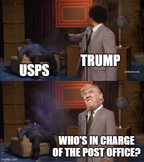 Who Killed Hannibal Meme | TRUMP USPS WHO'S IN CHARGE OF THE POST OFFICE? | image tagged in memes,who killed hannibal | made w/ Imgflip meme maker