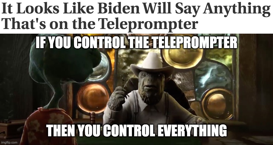 Vote TobyThePug for president of the IMGFLIP_PRESIDENTS stream on October 29! | IF YOU CONTROL THE TELEPROMPTER; THEN YOU CONTROL EVERYTHING | image tagged in if you control the water then you control everything,funny,memes,politics,joe biden | made w/ Imgflip meme maker