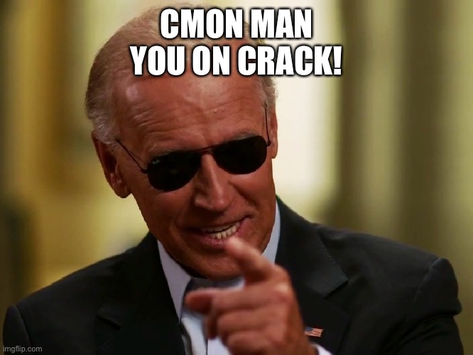 Cool Joe Biden | CMON MAN
YOU ON CRACK! | image tagged in cool joe biden | made w/ Imgflip meme maker