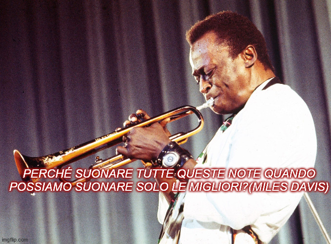 PERCHÉ SUONARE TUTTE QUESTE NOTE QUANDO POSSIAMO SUONARE SOLO LE MIGLIORI?(MILES DAVIS) | made w/ Imgflip meme maker