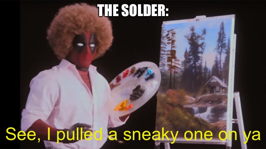 See, I pulled a sneaky one on ya (deadpool version) | THE SOLDER: | image tagged in see i pulled a sneaky one on ya deadpool version | made w/ Imgflip meme maker