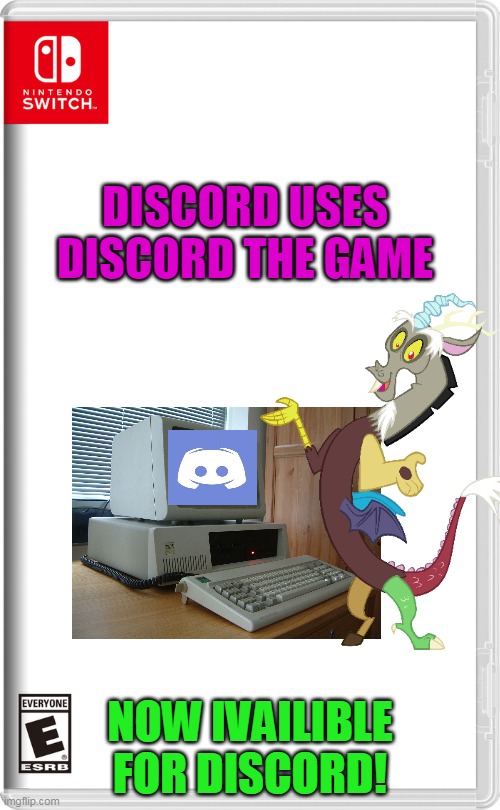 discord uses discord the game | DISCORD USES DISCORD THE GAME; NOW IVAILIBLE FOR DISCORD! | image tagged in nintendo switch,mems,funny,mlp,discord,my little pony | made w/ Imgflip meme maker