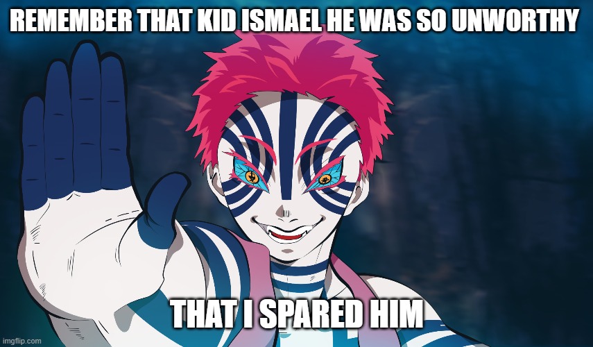 revenge | REMEMBER THAT KID ISMAEL HE WAS SO UNWORTHY; THAT I SPARED HIM | image tagged in funny memes | made w/ Imgflip meme maker
