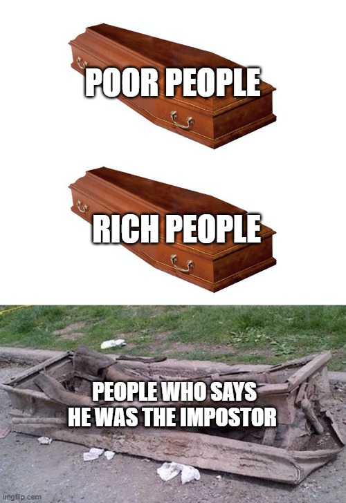 I've met one of them |  POOR PEOPLE; RICH PEOPLE; PEOPLE WHO SAYS HE WAS THE IMPOSTOR | image tagged in different coffins,memes,among us | made w/ Imgflip meme maker