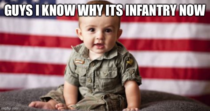 GUYS I KNOW WHY ITS INFANTRY NOW | made w/ Imgflip meme maker