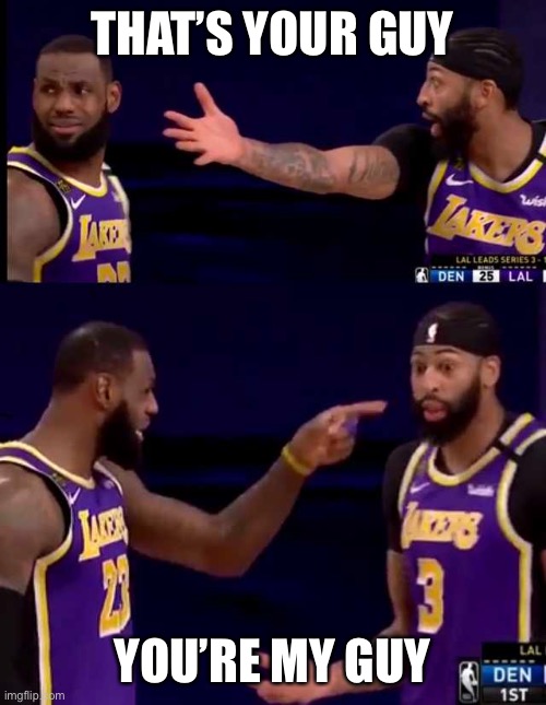 THAT’S YOUR GUY; YOU’RE MY GUY | image tagged in lakers | made w/ Imgflip meme maker