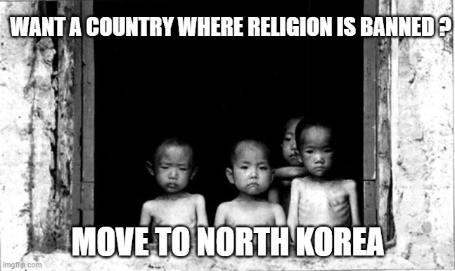 WANT A COUNTRY WHERE RELIGION IS BANNED ? MOVE TO NORTH KOREA | made w/ Imgflip meme maker