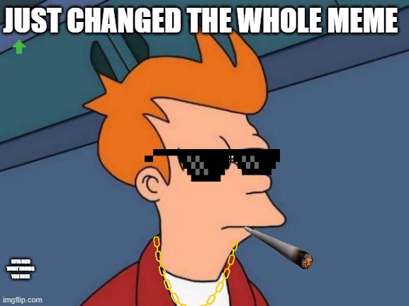 Futurama Fry | JUST CHANGED THE WHOLE MEME; HEYA BUD WHAT BRINGS YOU HERE | image tagged in memes,futurama fry | made w/ Imgflip meme maker