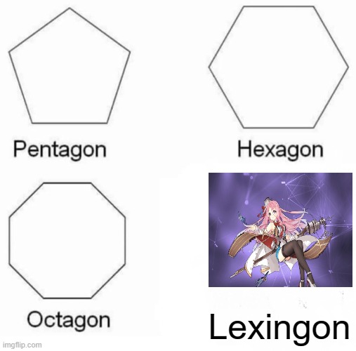 Pentagon Hexagon Octagon | Lexingon | image tagged in memes,pentagon hexagon octagon | made w/ Imgflip meme maker