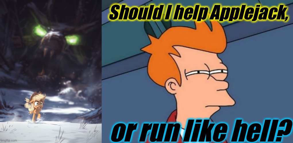 Should I help Applejack, or run like hell? | image tagged in memes,futurama fry | made w/ Imgflip meme maker