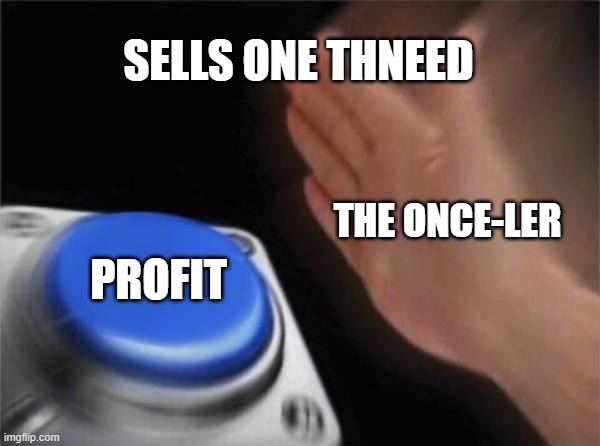 P R O F I T | SELLS ONE THNEED; THE ONCE-LER; PROFIT | image tagged in memes,blank nut button,the lorax,danny devito,poetry,literature | made w/ Imgflip meme maker