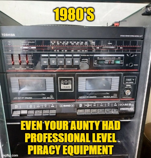 1980's, hifi, | 1980'S; EVEN YOUR AUNTY HAD
PROFESSIONAL LEVEL
PIRACY EQUIPMENT | image tagged in hifi piracy | made w/ Imgflip meme maker