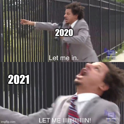 let me in | 2020; 2021 | image tagged in let me in | made w/ Imgflip meme maker