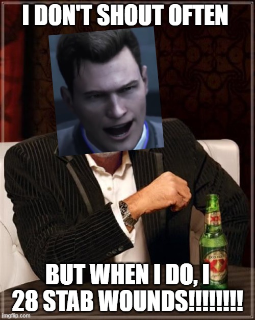 The Most Interesting Man In The World |  I DON'T SHOUT OFTEN; BUT WHEN I DO, I 28 STAB WOUNDS!!!!!!!! | image tagged in memes,the most interesting man in the world,dbh,detroit,connor,detroit become human | made w/ Imgflip meme maker