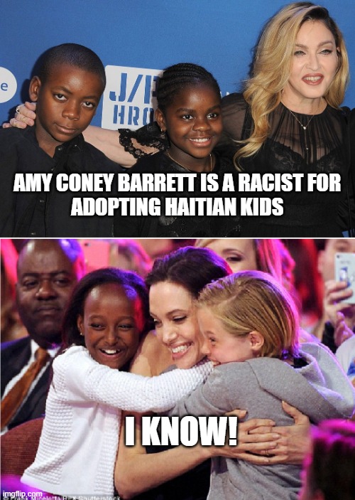 Everyone we dontlike is a racist | AMY CONEY BARRETT IS A RACIST FOR 


ADOPTING HAITIAN KIDS; I KNOW! | image tagged in liberal hypocrisy | made w/ Imgflip meme maker